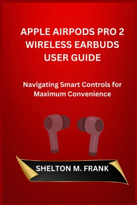 APPLE AIRPODS PRO 2 WIRELESS EARBUDS USER GUIDE: Navigating Smart Controls for Maximum Convenience Paperback  Large Print, October 22, 2024